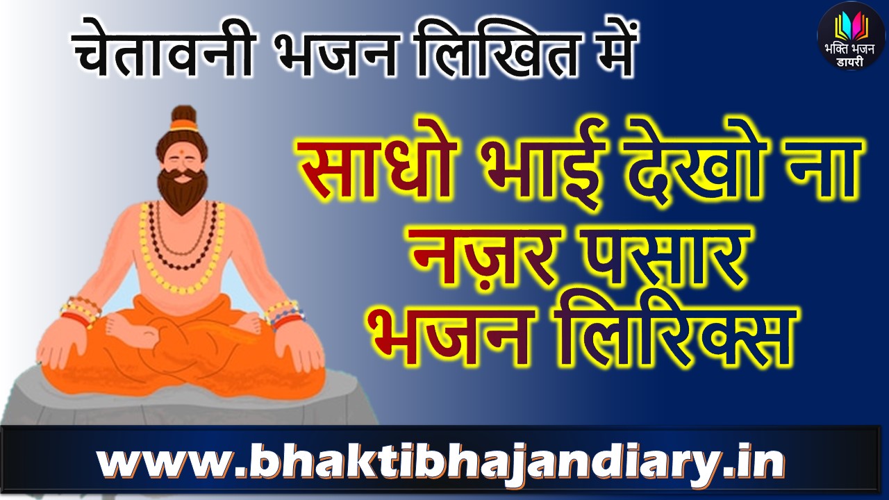 Sadho Bhai Dekho Na Najar Pasar Lyrics in Hindi | साधो भाई देखो ना नज़र पसार भजन लिखत में